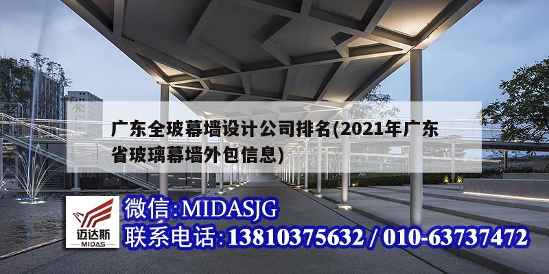 广东全玻幕墙设计公司排名(2021年广东省玻璃幕墙外包信息)