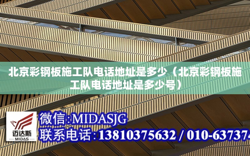 北京彩钢板施工队电话地址是多少（北京彩钢板施工队电话地址是多少号）