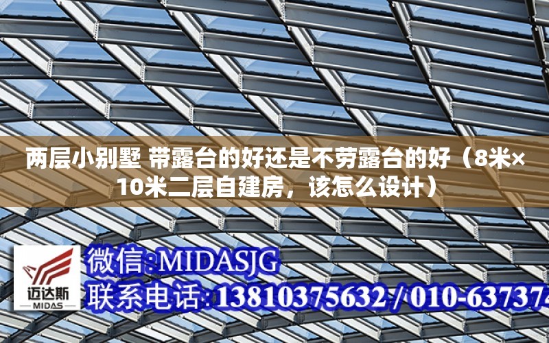 两层小别墅 带露台的好还是不劳露台的好（8米×10米二层自建房，该怎么设计）