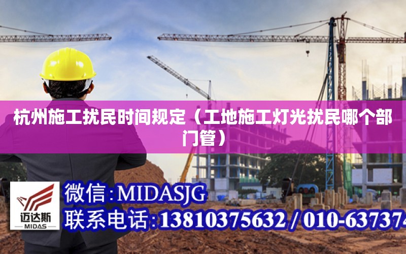 杭州施工扰民时间规定（工地施工灯光扰民哪个部门管） 钢结构桁架设计
