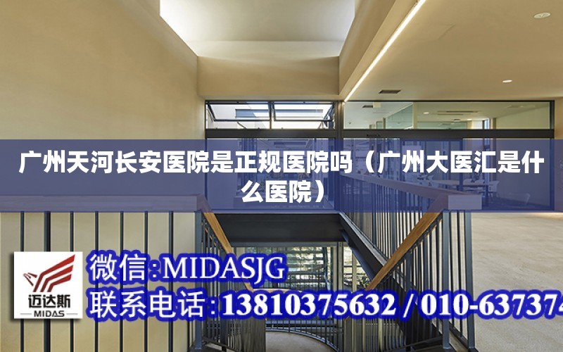 广州天河长安医院是正规医院吗（广州大医汇是什么医院）