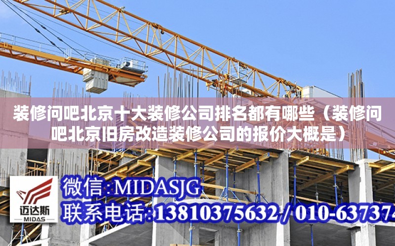 装修问吧北京十大装修公司排名都有哪些（装修问吧北京旧房改造装修公司的报价大概是） 钢结构桁架设计