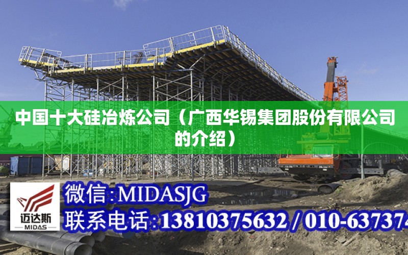 中国十大硅冶炼公司（广西华锡集团股份有限公司的介绍） 钢结构桁架设计
