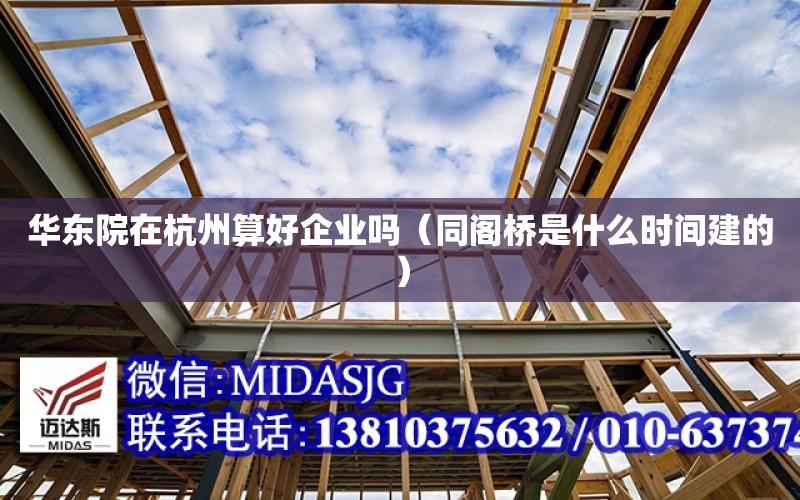 华东院在杭州算好企业吗（同阁桥是什么时间建的） 钢结构桁架设计