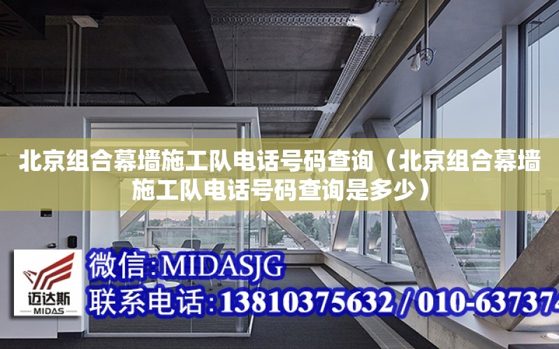 北京组合幕墙施工队电话号码查询（北京组合幕墙施工队电话号码查询是多少）