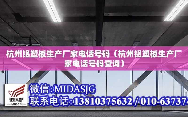 杭州铝塑板生产厂家电话号码（杭州铝塑板生产厂家电话号码查询）