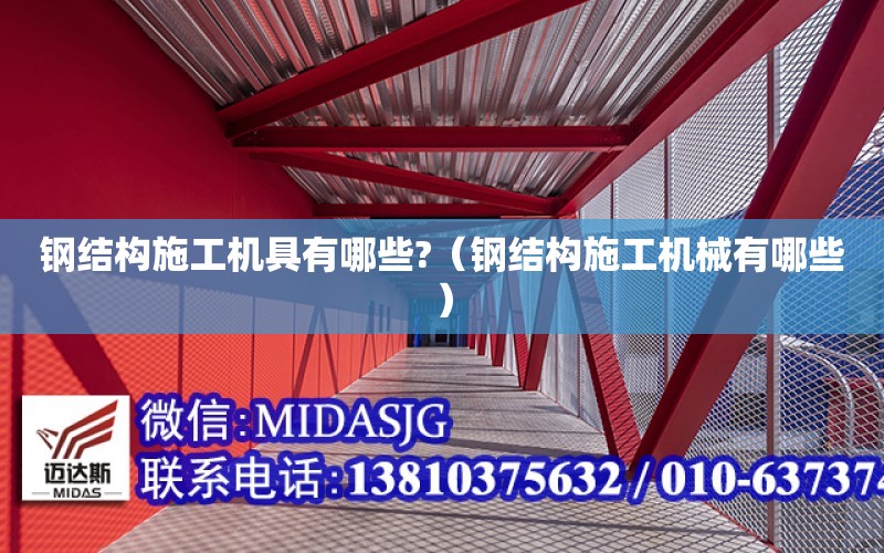 钢结构施工机具有哪些?（钢结构施工机械有哪些）