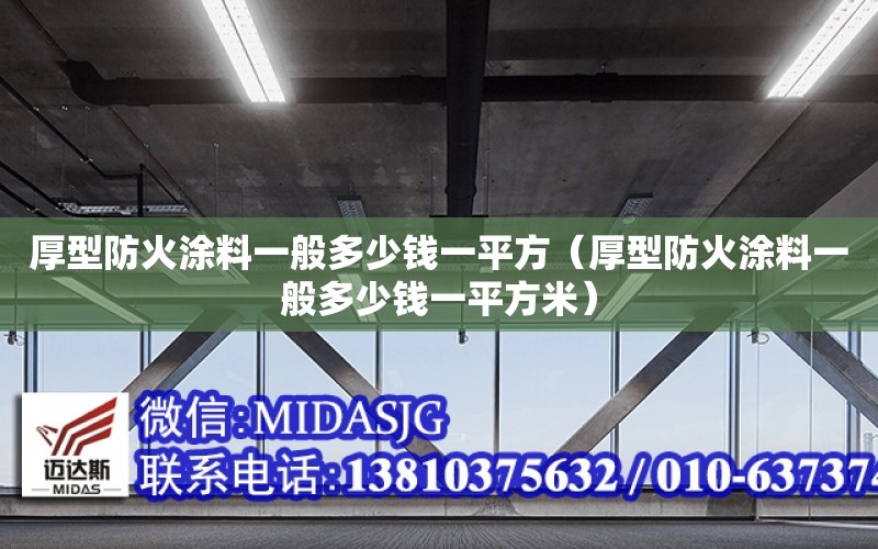 厚型防火涂料一般多少钱一平方（厚型防火涂料一般多少钱一平方米）