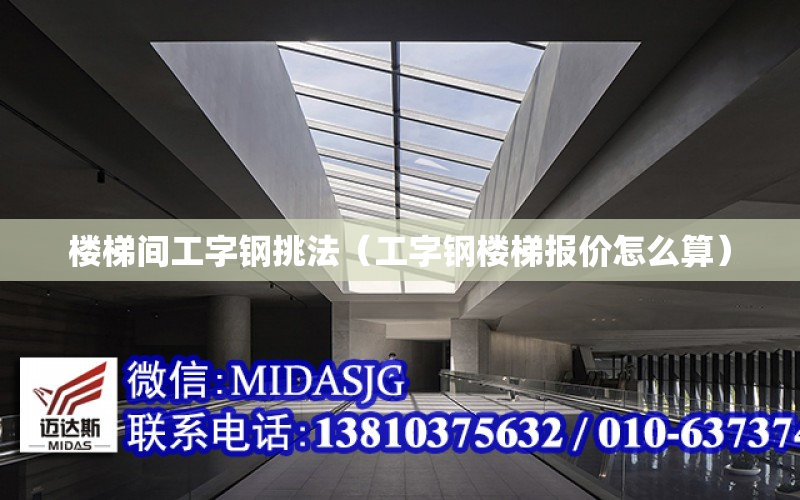 楼梯间工字钢挑法（工字钢楼梯报价怎么算）