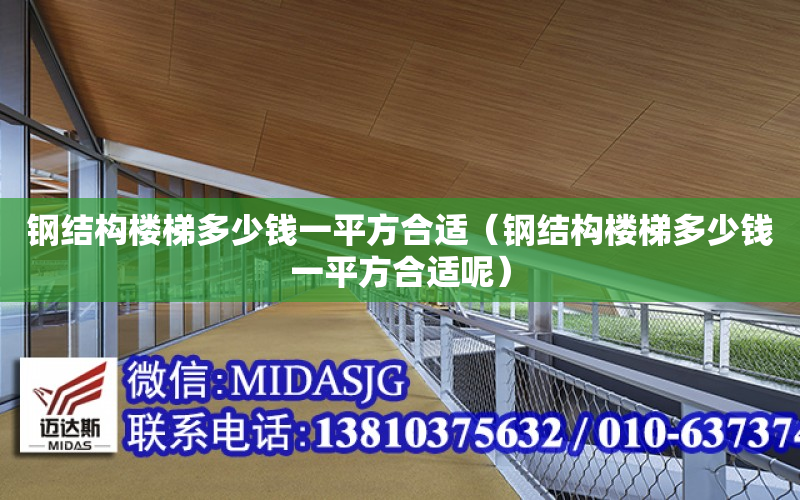 钢结构楼梯多少钱一平方合适（钢结构楼梯多少钱一平方合适呢）