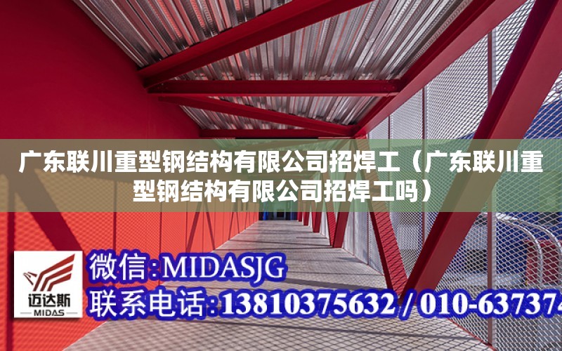 广东联川重型钢结构有限公司招焊工（广东联川重型钢结构有限公司招焊工吗）