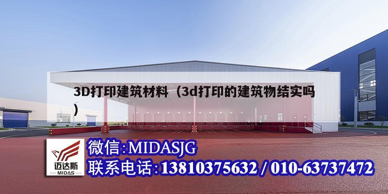 3D打印建筑材料（3d打印的建筑物结实吗）