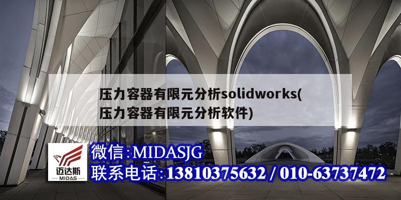 压力容器有限元分析solidworks(压力容器有限元分析软件)