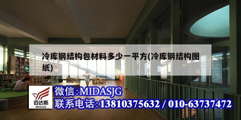 冷库钢结构包材料多少一平方(冷库钢结构图纸)