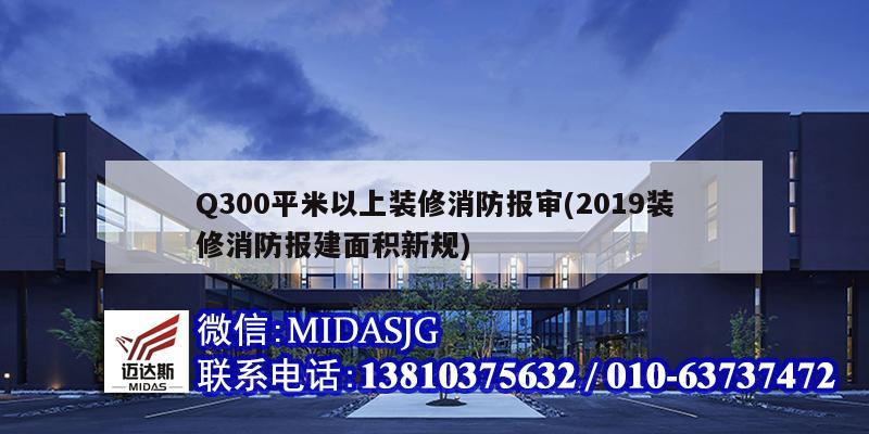 Q300平米以上装修消防报审(2019装修消防报建面积新规)