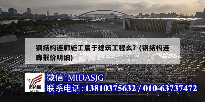 钢结构连廊施工属于建筑工程么？(钢结构连廊报价明细)