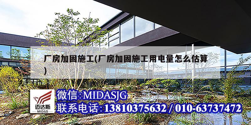 厂房加固施工(厂房加固施工用电量怎么估算)