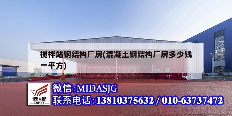 搅拌站钢结构厂房(混凝土钢结构厂房多少钱一平方)