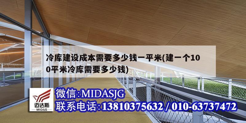 冷库建设成本需要多少钱一平米(建一个100平米冷库需要多少钱)