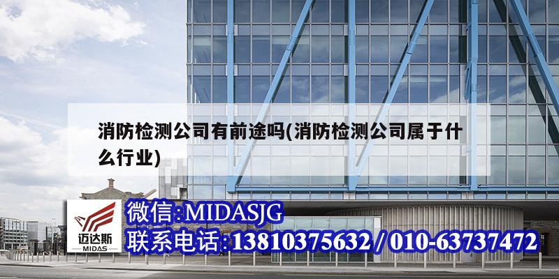 消防检测公司有前途吗(消防检测公司属于什么行业)