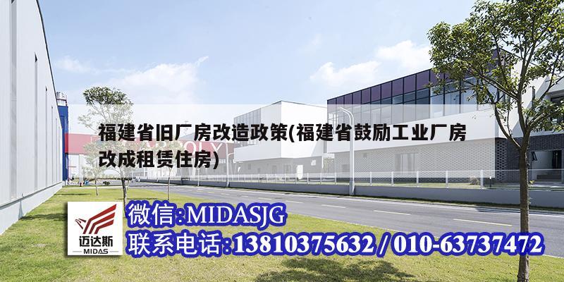 福建省旧厂房改造政策(福建省鼓励工业厂房改成租赁住房)