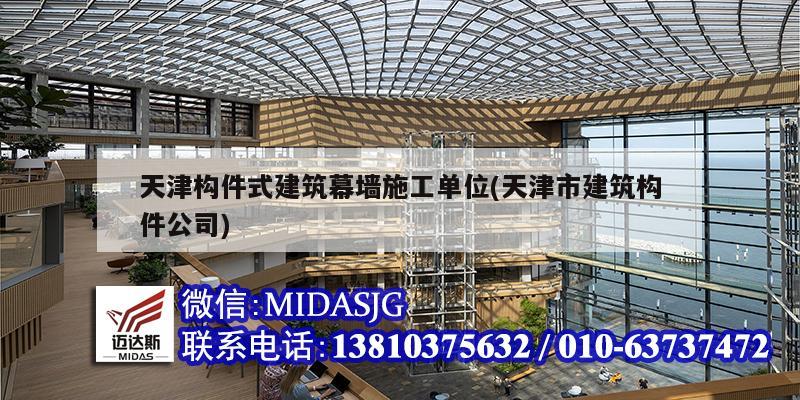 天津构件式建筑幕墙施工单位(天津市建筑构件公司)