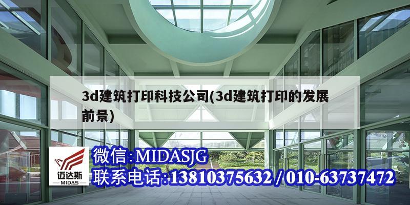 3d建筑打印科技公司(3d建筑打印的发展前景)