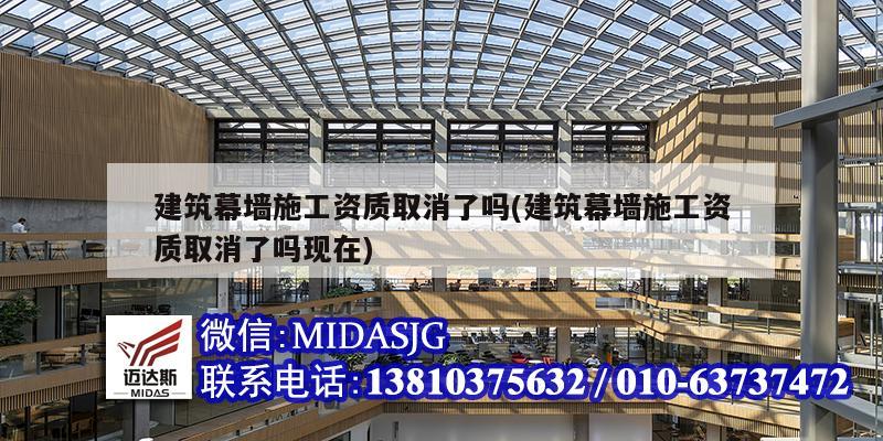 建筑幕墙施工资质取消了吗(建筑幕墙施工资质取消了吗现在)