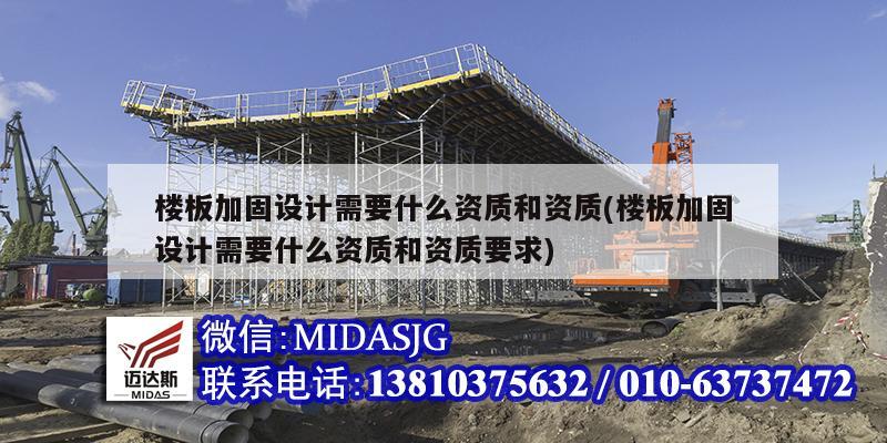 楼板加固设计需要什么资质和资质(楼板加固设计需要什么资质和资质要求)