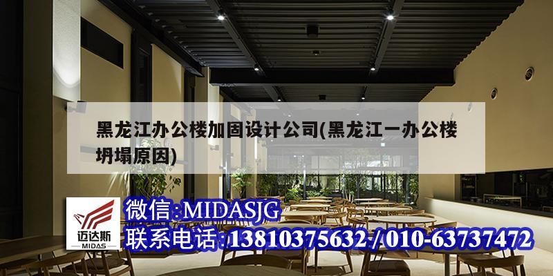 黑龙江办公楼加固设计公司(黑龙江一办公楼坍塌原因)