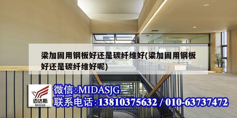 梁加固用钢板好还是碳纤维好(梁加固用钢板好还是碳纤维好呢)