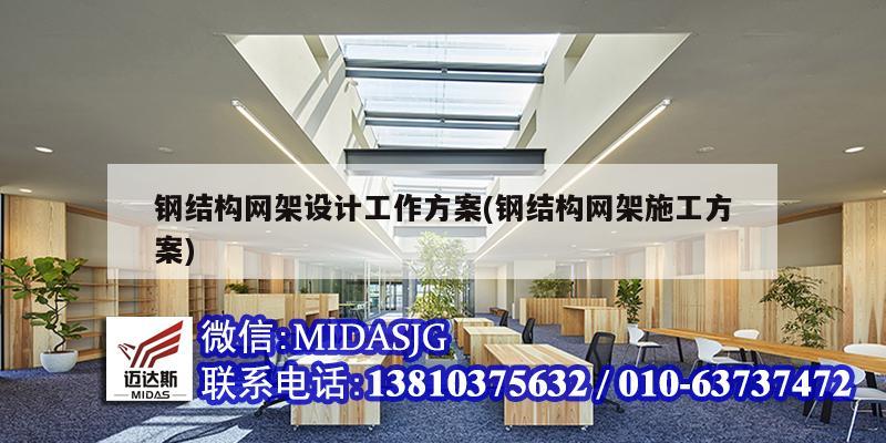 钢结构网架设计工作方案(钢结构网架施工方案)