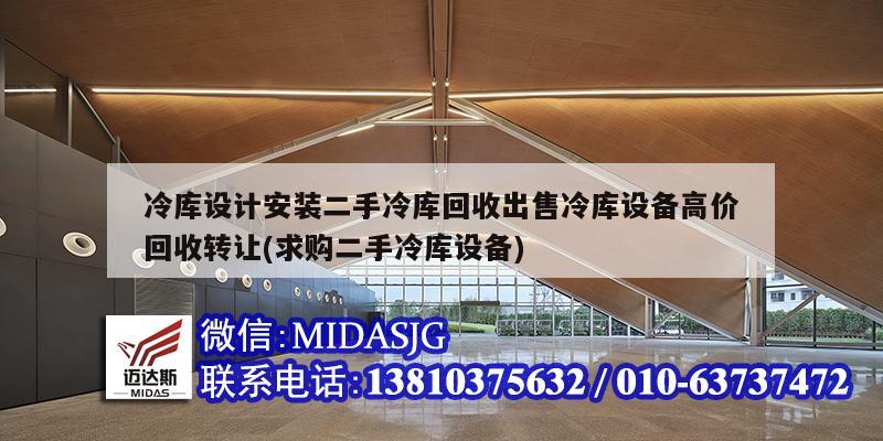 冷库设计安装二手冷库回收出售冷库设备高价回收转让(求购二手冷库设备)