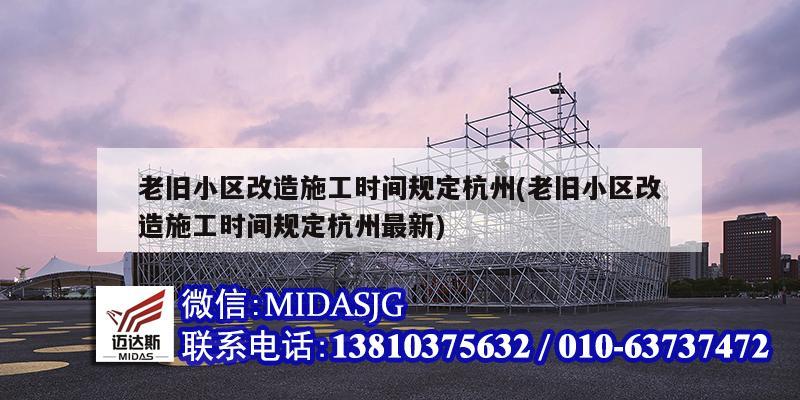 老旧小区改造施工时间规定杭州(老旧小区改造施工时间规定杭州最新)