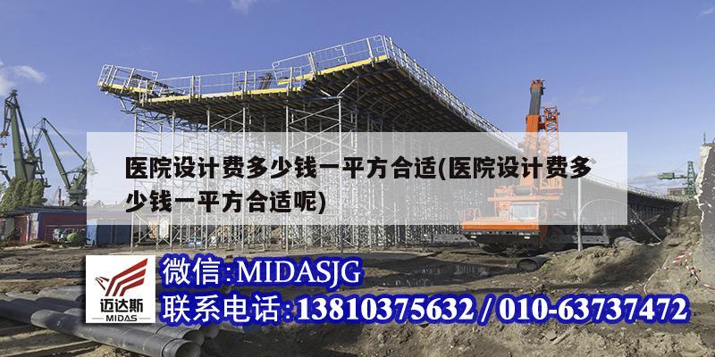 医院设计费多少钱一平方合适(医院设计费多少钱一平方合适呢)