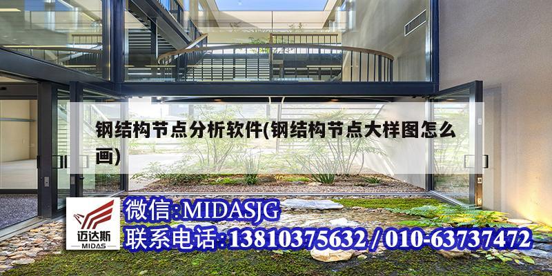钢结构节点分析软件(钢结构节点大样图怎么画)