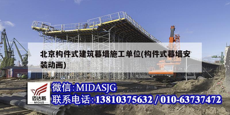 北京构件式建筑幕墙施工单位(构件式幕墙安装动画)