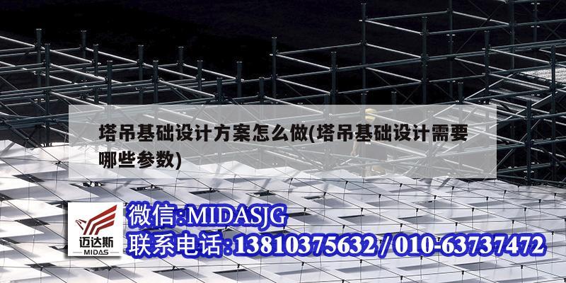 塔吊基础设计方案怎么做(塔吊基础设计需要哪些参数)