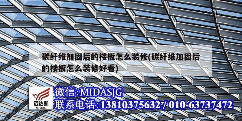碳纤维加固后的楼板怎么装修(碳纤维加固后的楼板怎么装修好看)