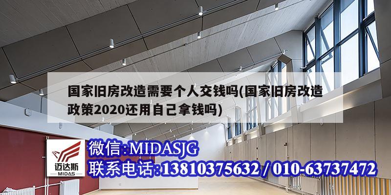 国家旧房改造需要个人交钱吗(国家旧房改造政策2020还用自己拿钱吗)