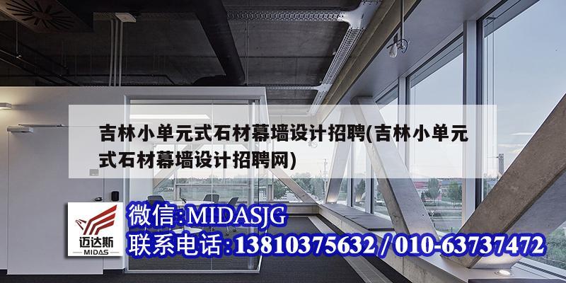 吉林小单元式石材幕墙设计招聘(吉林小单元式石材幕墙设计招聘网)