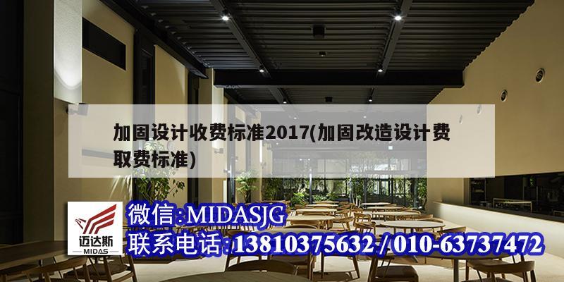 加固设计收费标准2017(加固改造设计费取费标准)