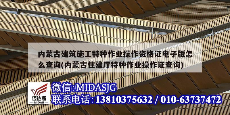 内蒙古建筑施工特种作业操作资格证电子版怎么查询(内蒙古住建厅特种作业操作证查询)