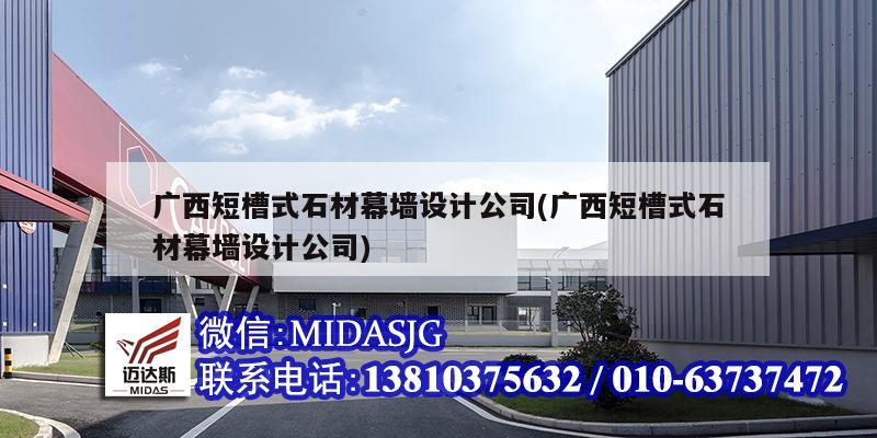 广西短槽式石材幕墙设计公司(广西短槽式石材幕墙设计公司)