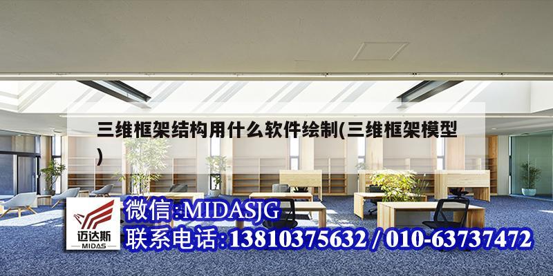 三维框架结构用什么软件绘制(三维框架模型)