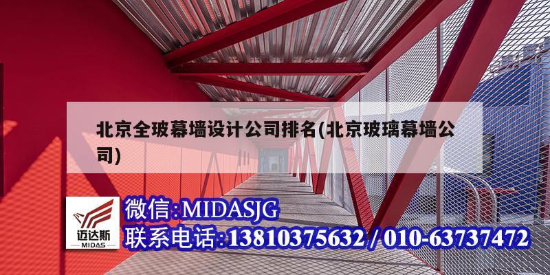 北京全玻幕墙设计公司排名(北京玻璃幕墙公司)