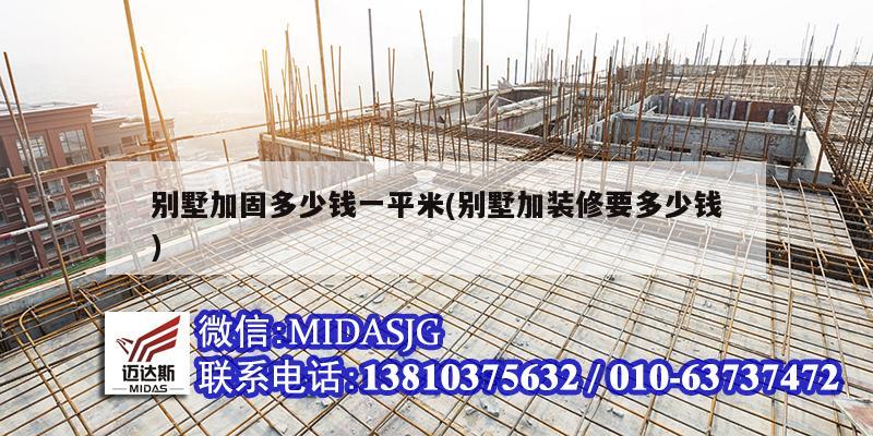 别墅加固多少钱一平米(别墅加装修要多少钱)