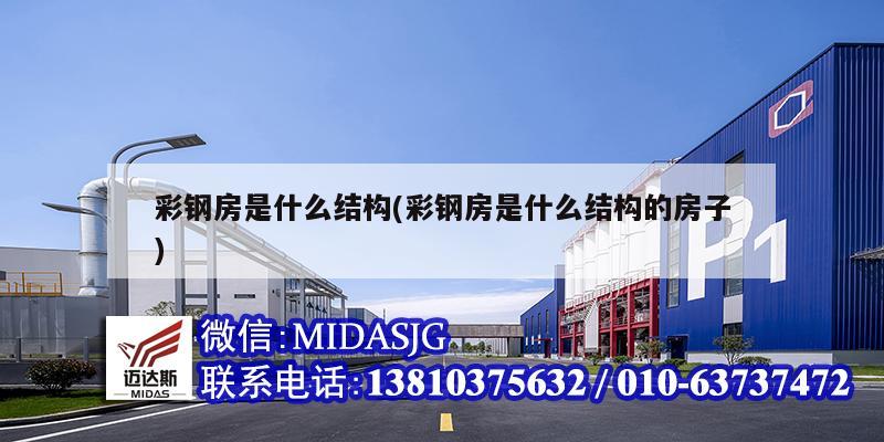 彩钢房是什么结构(彩钢房是什么结构的房子)