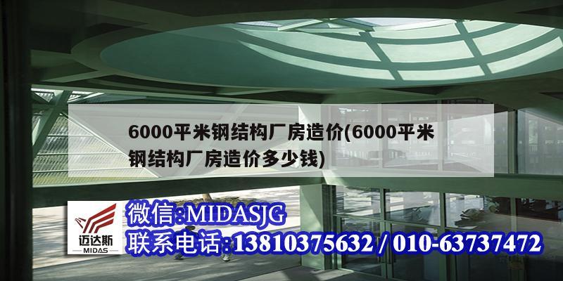 6000平米钢结构厂房造价(6000平米钢结构厂房造价多少钱)