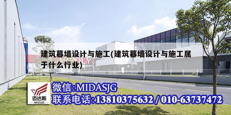 建筑幕墙设计与施工(建筑幕墙设计与施工属于什么行业)